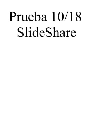Prueba 10/18
SlideShare
 