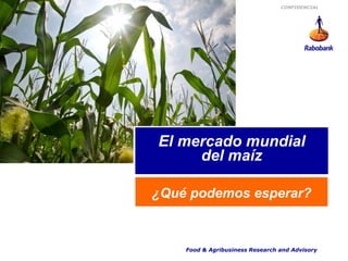 Food & Agribusiness Research and Advisory
CONFIDENCIAL
¿Qué podemos esperar?
El mercado mundial
del maíz
 