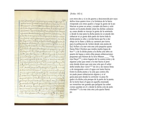 [Folio: 102 r]
con otros dos y si es de guerra y desconocida por suya
dellos tiran quatro tiros y la fortaleza de la barra
rresponde con otras quatro y luego la gente de la po
blacion se pone en arma y acuden ala barra y sola
mente en la punta donde estan las dichas camaras
ay casas donde se rrecoje la gente de la sentinela
y desde la mar para la dicha punta no se puede des
enbarcar ni yr gente dela parte de tierra toda la
dicha punta es alta y suvida hasta que ba a dar
abajo en la llano y della ay caminos por tierra
para la poblacion de Achen desde esta punta de
l[a] Achen a la mar esta una ysla pequena quese
llama Palo Chichen que tendra media legua de
boxxxv
y de la dicha punta a la dicha ysla abra un
quarto de legua y entre ellas pasan enbarcaciones
pequenas que bienen de la Java Manan ____ xxvi
ba
rras Dayaxxvii
y otros lugares de la contra costa y de
algunas yslas que estan a la mar hazia el poni
ente donde dizen que esta una ysla que el señor
della tendra diez varesxxviii
de oro y de marea llena
o de menguante corre el agua con tanta fuerza
Entre la dicha punta y la ysla que contra ella
no pude pasar enbarcacion alguna y si al
guna pasa por donde la corriente va pasa lle
gada a la dicha ysla porque de la parte de la punta
de la tierra haze el agua en aquella ensenada
un rremolino tan grande que peligran las enbar
ciones quedan en el y desde la dicha ysla de pulo
chichenxxix
a la mar esta otra ysla quese llama
pu
 