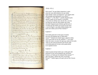 [Folio: 102 v]
Pulo nousaxxx
de que abajo trataremos y entre
estas dos yslas abia distancia de casi media
legua donde se haze un boqueronxxxi
por donde estan
naos grandes principalmente las de Mecaxxxii
Canbayaxxxiii
y Da Abulxxxiv
quando desgarrar para
aquella vanda con los bientos y corrientes
y no entran las dichas naos sino de dia y con ma
rea llena por causa de unas piedras que estan
de medio boqueron para letomar ayr bien por el
a la barra de l[a] Achen con la proa al lest suest
y sean de llegar a casa delas dichas piedras mas
junto de la dicha ysla de Pulo Chichenxxxv
Capitulo 4
de la dicha punta de la chen para el oriente
esta una ysla pequena que se llama pulo
rruesaxxxvi
distancia de media legua y desde la dicha
ysla a tierra abra un tiro de cameletexxxvii
en la qual
estan dos casas y un poco de agua que mana ay de noche
velan en esta ysla las personas que de dia velan
en la dicha punta de la chen como queda dicho
en el capitulo tersero
Capitulo 5
desde la punta de l[a] Achen que es dela parte del
poniente ay otra ysla la pequena que esta hazia
la barra y se llama por los achenes Pulo Ancasaxxxviii
abra una legua y desde esta ysla a la de Pulo
Rruesaxxxix
media legua en la qual ysla de Pulo Ancasa
esta
 