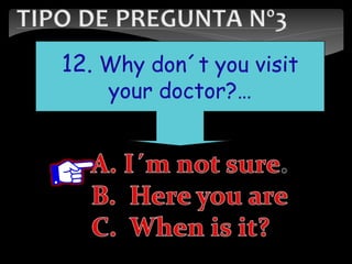 12. Why don´t you visit
your doctor?…
 