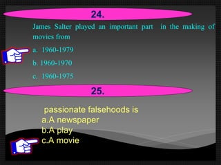 James Salter played an important part in the making of
movies from
a. 1960-1979
b. 1960-1970
c. 1960-1975
24.
25.
passionate falsehoods is
a.A newspaper
b.A play
c.A movie
 
