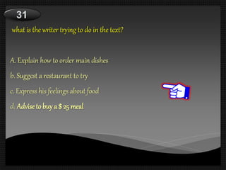 what is the writer trying to do in the text?
A. Explain how to order main dishes
b. Suggest a restaurant to try
c. Express his feelings about food
d. Adviseto buy a $ 25 meal
 