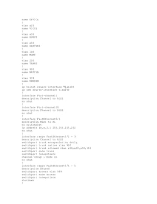 name OFFICE
!
vlan x20
name VOICE
!
vlan x30
name GUEST
!
vlan x50
name SERVERS
!
vlan 100
name MGMT
!
vlan 200
name TRANS
!
vlan 900
name NATIVE
!
vlan 999
name UNUSED
!
ip telnet source-interface Vlan100
ip ssh source-interface Vlan100
!
interface Port-channel1
description Channel to ALS1
no shut
!
interface Port-channel10
description Channel to DLS2
no shut
!
interface FastEthernet0/1
description DLS1 to R1
no switchport
ip address 10.x.2.1 255.255.255.252
no shut
!
interface range FastEthernet0/2 - 3
description Channel to ALS1
switchport trunk encapsulation dot1q
switchport trunk native vlan 900
switchport trunk allowed vlan x10,x20,x30,100
switchport mode trunk
switchport nonegotiate
channel-group 1 mode on
no shut
!
interface range FastEthernet0/4 - 5
description Unused
switchport access vlan 999
switchport mode access
switchport nonegotiate
shutdown
!
 