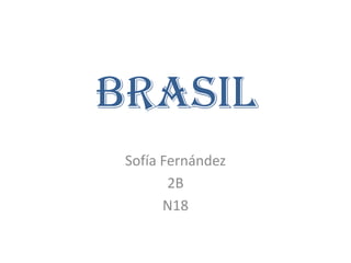 BRASIL
Sofía Fernández
2B
N18
 