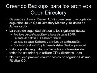Creando Backups para los archivos Open Directory <ul><li>Se puede utilizar el Server Admin para crear una copia de segurid...
