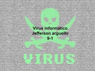 Virus informático
Jefferson arguello
9-1
 