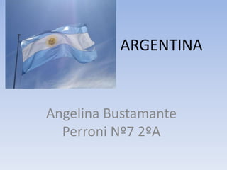 ARGENTINA
Angelina Bustamante
Perroni Nº7 2ºA
 