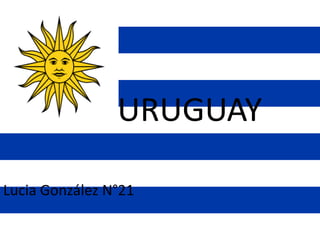 URUGUAYURUGUAY
Lucia González N°21
 