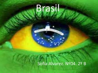 Brasil
Sofia Alvarez. Nº04. 2º B
 