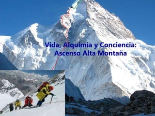 Vida: Ascenso Alta
Montaña
Yoga: Ciencia
Transmutación
Vida, Alquimia y Conciencia:
Ascenso Alta Montaña
 