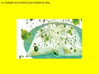 La biología es la ciencia que estudia la vida ,