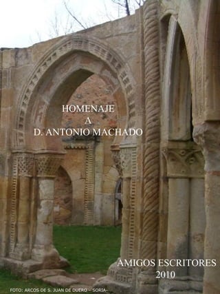 HOMENAJE  A  D. ANTONIO MACHADO   FOTO: ARCOS DE S. JUAN DE DUERO – SORIA- AMIGOS ESCRITORES 2010   