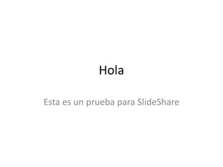 Hola

Esta es un prueba para SlideShare
 