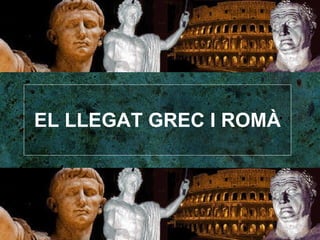 EL LLEGAT GREC I ROMÀ 