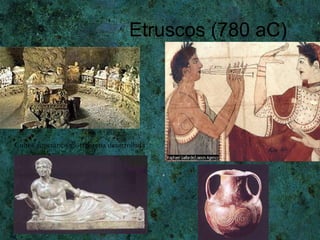 Etruscos (780 aC) Cultos funerarios y orfebrería desarrollada 