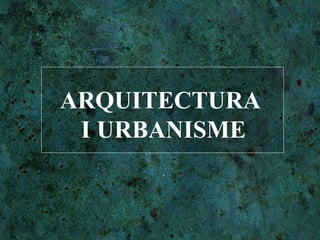 ARQUITECTURA  I URBANISME 