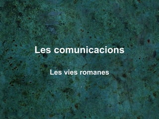 Les comunicacions Les vies romanes 