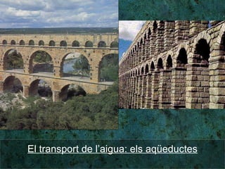 El transport de l’aigua: els aqüeductes 
