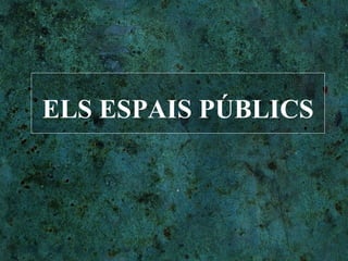 ELS ESPAIS PÚBLICS 