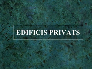EDIFICIS PRIVATS 