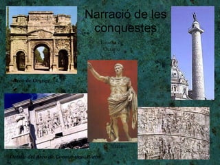 Narració de les conquestes Arco de Orange , 14-37       Detalle del Arco de Constantino. Roma Columna de Trajano Estatua de Octavio 