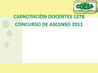 CAPACITACIÒN DOCENTES 1278
 CONCURSO DE ASCENSO 2011
 