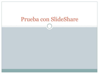 Prueba con SlideShare
 