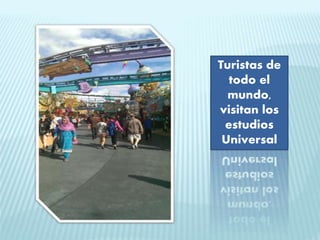 Turistas de
todo el
mundo,
visitan los
estudios
Universal
 