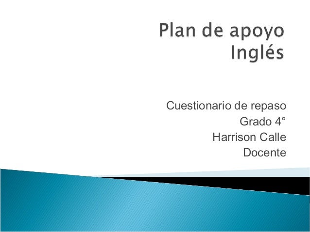 Cuestionario, prueba, preguntas de repaso inglés 4° (cuarto primaria) Cuestionario, prueba, preguntas de repaso inglés 4° (cuarto primaria)
