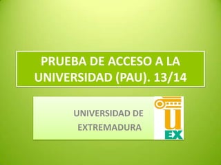 PRUEBA DE ACCESO A LA
UNIVERSIDAD (PAU). 13/14
UNIVERSIDAD DE
EXTREMADURA
 