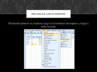 Pinchando primero en Analizar, luego en Estadístico descriptivo y luego a
tabla cruzada.
PRUEBA DE CHI-CUADRADO
 