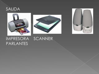 SALIDA
IMPRESORA SCANNER
PARLANTES