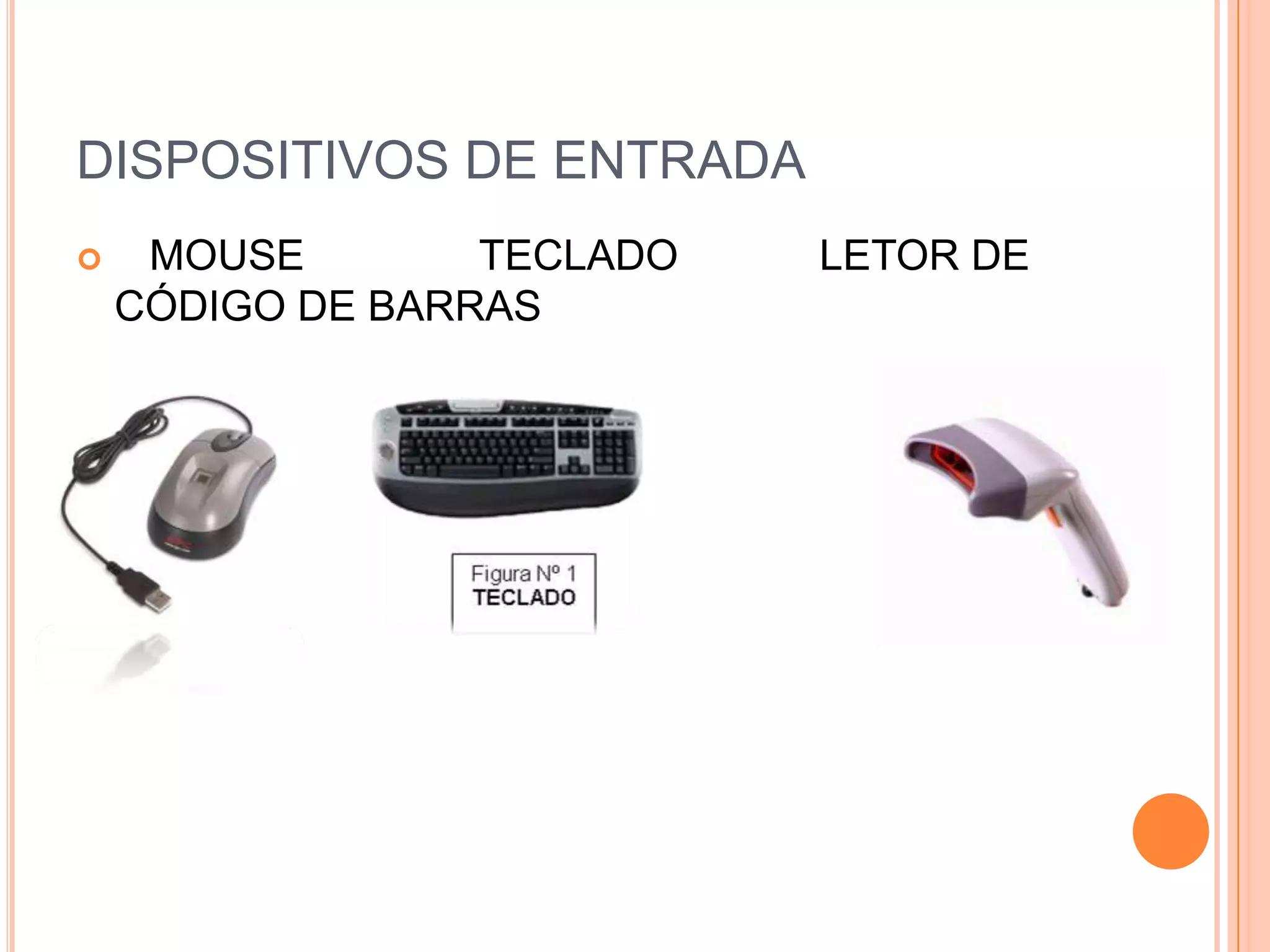 DISPOSITIVOS DE ENTRADA
    MOUSE        TECLADO   LETOR DE
    CÓDIGO DE BARRAS
 