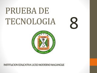 PRUEBA DE 
TECNOLOGIA 
INSTITUCION EDUCATIVA LICEO MODERNO MAGANGUE 
8 
 