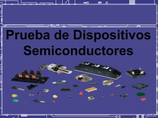 Prueba de Dispositivos
Semiconductores
 