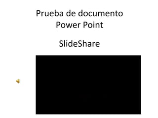 Prueba de documento
Power Point
SlideShare
 