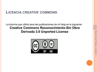 LICENCIA CREATIVE COMMONS

La licencia que utilicé para las publicaciones de mi blog es la siguiente:




                                                                             ensayo
                                                                             Autoria: María Cecibel Palacio.- prueba de
   Creative Commons Reconocimiento-Sin Obra
          Derivada 3.0 Unported License
 