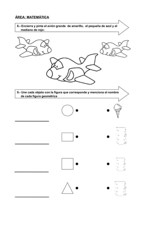 ÁREA: MATEMÁTICA
8.- Encierra y pinta el avión grande de amarillo, el pequeña de azul y el
mediano de rojo:
9.- Une cada objeto con la figura que corresponde y menciona el nombre
de cada figura geométrica
 