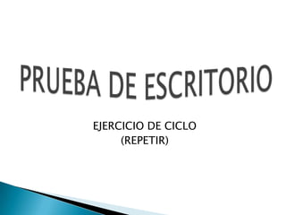 EJERCICIO DE CICLO
(REPETIR)
 