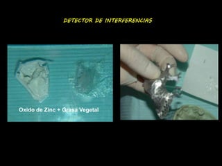 DETECTOR DE INTERFERENCIAS 
Oxido de Zinc + Grasa Vegetal 
 