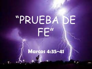 “PRUEBA DE
    FE”
  Marcos 4:35-41
 