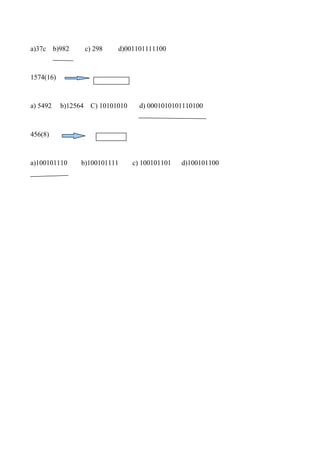 a)37c     b)982       c) 298   d)001101111100



1574(16)



a) 5492     b)12564    C) 10101010     d) 0001010101110100



456(8)



a)100101110       b)100101111        c) 100101101   d)100101100
 
