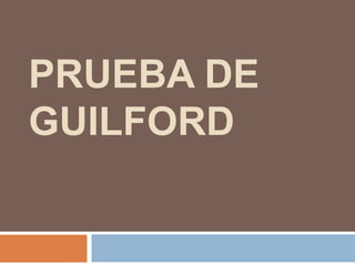 PRUEBA DE
GUILFORD

 