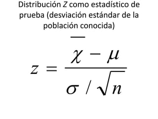 Distribución Z como estadístico de
prueba (desviación estándar de la
población conocida)
n
z
/
 

 