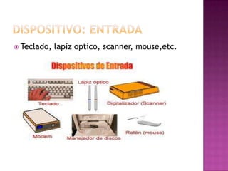  Teclado,   lapiz optico, scanner, mouse,etc.
 