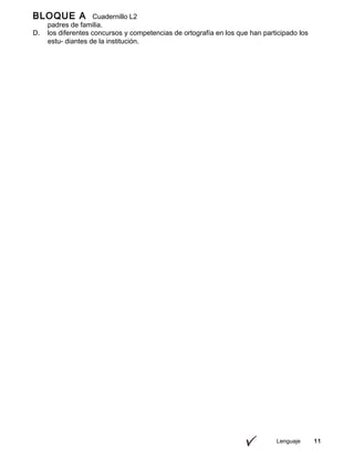 Lenguaje 11
BLOQUE A Cuadernillo L2
9º padres de familia.
D. los diferentes concursos y competencias de ortografía en los que han participado los
estu- diantes de la institución.
 