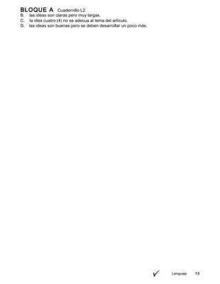 Lenguaje 13
BLOQUE A Cuadernillo L2
9ºB. las ideas son claras pero muy largas.
C. la idea cuatro (4) no se adecua al tema del artículo.
D. las ideas son buenas pero se deben desarrollar un poco más.
 