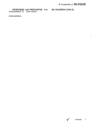 Lenguaje 1
9º Cuadernillo L2 BLOQUE
B
RESPONDE LAS PREGUNTAS 8 A DE ACUERDO CON EL
SIGUIENTE TEXTOendecasílabos. D. ocho versos
endecasílabos.
 