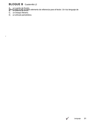 BLOQUE B Cuadernillo L2
9º
última pasa a ser un mero elemento de referencia para el lector. Un rico lenguaje de
imágenes
Lenguaje 21
A. un cuento de ficción.
B. un poema de amor.
C. un ensayo literario.
D. un artículo periodístico.
 